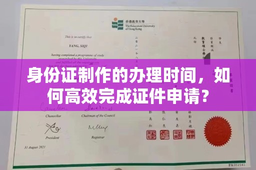 隆林身份证制作的办理时间，如何高效完成证件申请？