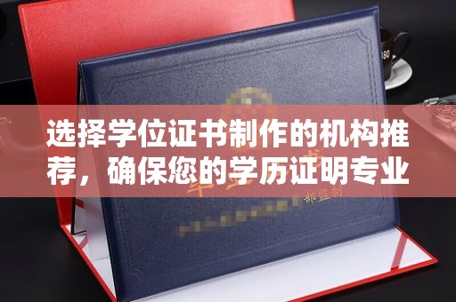 隆林选择学位证书制作的机构推荐，确保您的学历证明专业可靠