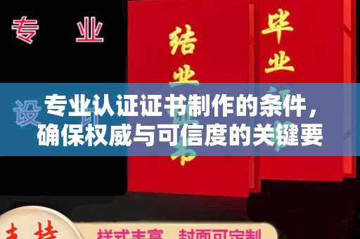 隆林专业认证证书制作的条件，确保权威与可信度的关键要素