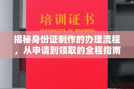 隆林揭秘身份证制作的办理流程，从申请到领取的全程指南