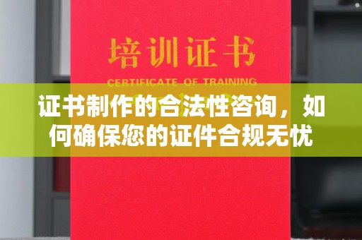 隆林证书制作的合法性咨询，如何确保您的证件合规无忧