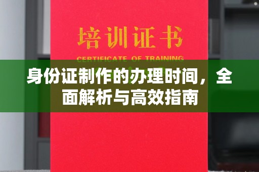 隆林身份证制作的办理时间，全面解析与高效指南