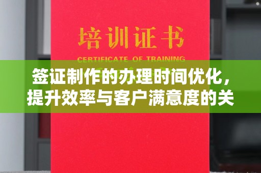 隆林签证制作的办理时间优化，提升效率与客户满意度的关键