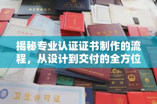 隆林揭秘专业认证证书制作的流程，从设计到交付的全方位指南