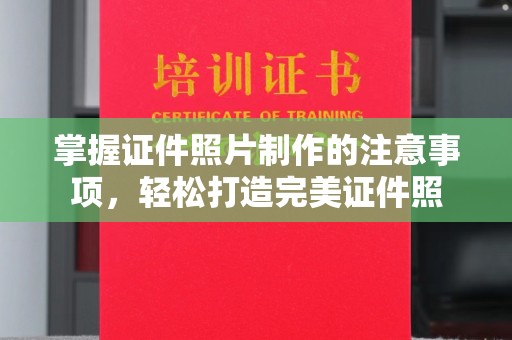 隆林掌握证件照片制作的注意事项，轻松打造完美证件照