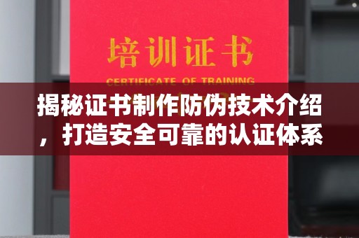 隆林揭秘证书制作防伪技术介绍，打造安全可靠的认证体系