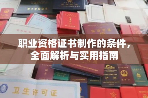 隆林职业资格证书制作的条件，全面解析与实用指南